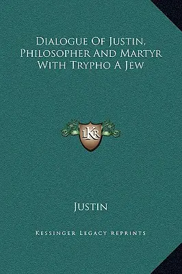 Dialog des Philosophen und Märtyrers Justin mit dem Juden Trypho - Dialogue Of Justin, Philosopher And Martyr With Trypho A Jew