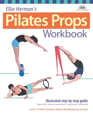 Ellie Hermans Pilates Requisiten Arbeitsbuch: Illustrierte Schritt-für-Schritt-Anleitung - Ellie Herman's Pilates Props Workbook: Illustrated Step-By-Step Guide