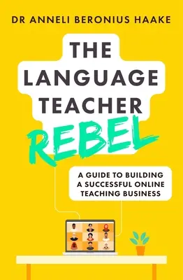 Der rebellische Sprachlehrer: Ein Leitfaden zum Aufbau eines erfolgreichen Online-Lehrbetriebs - The Language Teacher Rebel: A Guide to Building a Successful Online Teaching Business