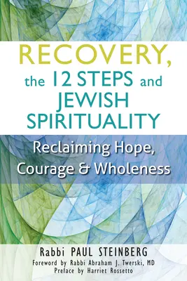 Genesung, die 12 Schritte und jüdische Spiritualität: Hoffnung, Mut und Ganzheit zurückgewinnen - Recovery, the 12 Steps and Jewish Spirituality: Reclaiming Hope, Courage & Wholeness