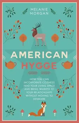 American Hygge: Wie Sie Gemütlichkeit in Ihren Lebensraum bringen und Wärme in Ihre Beziehungen bringen können, ohne nach Denma zu ziehen - American Hygge: How You Can Incorporate Coziness Into Your Living Space and Bring Warmth to Your Relationships Without Moving to Denma