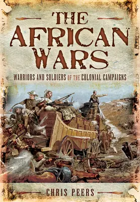 Die Afrikanischen Kriege: Krieger und Soldaten der Kolonialkampagnen - The African Wars: Warriors and Soldiers of the Colonial Campaigns