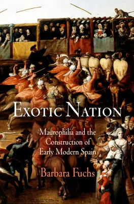 Exotische Nation: Maurophilie und die Konstruktion des frühneuzeitlichen Spaniens - Exotic Nation: Maurophilia and the Construction of Early Modern Spain
