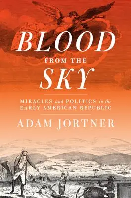 Blut vom Himmel: Wunder und Politik in der frühen amerikanischen Republik - Blood from the Sky: Miracles and Politics in the Early American Republic