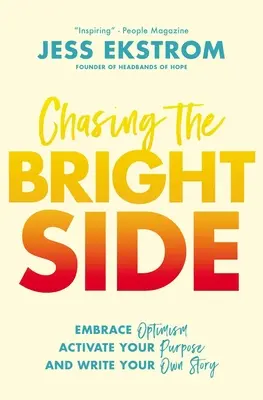 Die helle Seite suchen: Umarme den Optimismus, aktiviere deine Bestimmung und schreibe deine eigene Geschichte - Chasing the Bright Side: Embrace Optimism, Activate Your Purpose, and Write Your Own Story