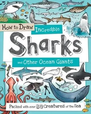Wie man unglaubliche Haie und andere Meeresriesen zeichnet: Vollgepackt mit über 80 Meeresbewohnern - How to Draw Incredible Sharks and Other Ocean Giants: Packed with Over 80 Creatures of the Sea