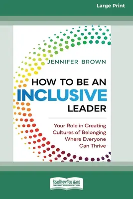 Wie man eine integrative Führungskraft ist: Ihre Rolle bei der Schaffung einer Kultur der Zugehörigkeit, in der jeder gedeihen kann [Standard Large Print 16 Pt Edition] - How to Be an Inclusive Leader: Your Role in Creating Cultures of Belonging Where Everyone Can Thrive [Standard Large Print 16 Pt Edition]