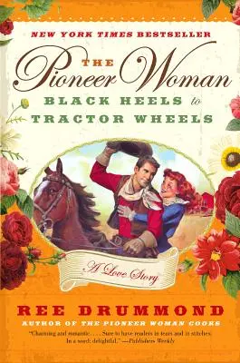 Die Pionierfrau: Schwarze Absätze auf Traktorrädern: Eine Liebesgeschichte - The Pioneer Woman: Black Heels to Tractor Wheels: A Love Story