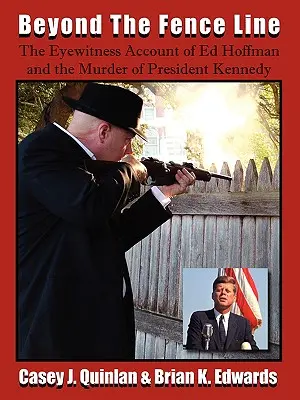 Jenseits der Zaunlinie: Der Augenzeugenbericht von Ed Hoffman und der Ermordung von Präsident John F. Kennedy - Beyond the Fence Line: The Eyewitness Account of Ed Hoffman and the Murder of President John F. Kennedy