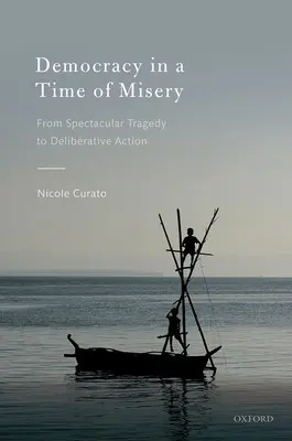 Demokratie in einer Zeit des Elends: Von spektakulären Tragödien bis hin zu deliberativem Handeln - Democracy in a Time of Misery: From Spectacular Tragedies to Deliberative Action