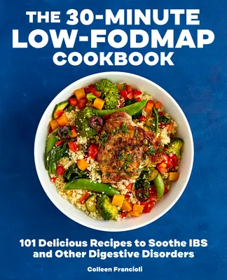 Das 30-Minuten Low-Fodmap Kochbuch: 101 köstliche Rezepte zur Linderung von Magen-Darm-Beschwerden und anderen Verdauungsproblemen - The 30-Minute Low-Fodmap Cookbook: 101 Delicious Recipes to Soothe Ibs and Other Digestive Disorders