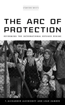 Der Bogen des Schutzes: Die Reform des internationalen Flüchtlingsregimes - The Arc of Protection: Reforming the International Refugee Regime