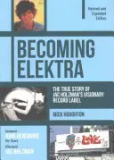 Becoming Elektra: Die wahre Geschichte von Jac Holzmans visionärem Plattenlabel (überarbeitete und erweiterte Ausgabe) - Becoming Elektra: The True Story of Jac Holzman's Visionary Record Label (Revised & Expanded Edition)