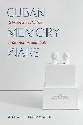 Kubanische Erinnerungskriege: Retrospektive Politik in Revolution und Exil - Cuban Memory Wars: Retrospective Politics in Revolution and Exile