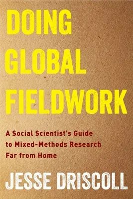 Globale Feldforschung: Ein Leitfaden für Sozialwissenschaftler zur Forschung mit gemischten Methoden fern der Heimat - Doing Global Fieldwork: A Social Scientist's Guide to Mixed-Methods Research Far from Home