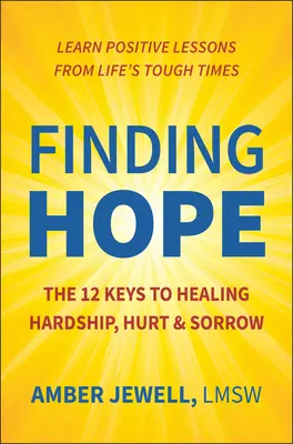 Hoffnung finden: Die 12 Schlüssel zur Heilung von Not, Schmerz und Leid - Finding Hope: The 12 Keys to Healing Hardship, Hurt & Sorrow