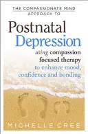 Der Compassionate Mind-Ansatz bei postnataler Depression: Mitgefühlsfokussierte Therapie zur Verbesserung von Stimmung, Vertrauen und Bindung - The Compassionate Mind Approach to Postnatal Depression: Using Compassion Focused Therapy to Enhance Mood, Confidence and Bonding