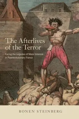 Das Nachleben des Terrors: Das Vermächtnis der Massengewalt im postrevolutionären Frankreich - The Afterlives of the Terror: Facing the Legacies of Mass Violence in Postrevolutionary France