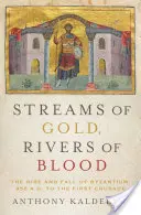 Ströme aus Gold, Flüsse aus Blut: Der Aufstieg und Fall von Byzanz, 955 n. Chr. bis zum ersten Kreuzzug - Streams of Gold, Rivers of Blood: The Rise and Fall of Byzantium, 955 A.D. to the First Crusade