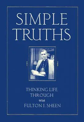 Einfache Wahrheiten: Das Leben durchdenken mit Fulton J. Sheen - Simple Truths: Thinking Life Through with Fulton J. Sheen