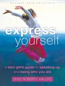 Drück dich selbst aus: Ein Leitfaden für Teenager-Mädchen, um sich zu äußern und so zu sein, wie man ist - Express Yourself: A Teen Girl's Guide to Speaking Up and Being Who You Are