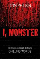 Ich, Monster: Serienmörder in ihren eigenen erschreckenden Worten - I, Monster: Serial Killers in Their Own Chilling Words