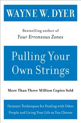 Ziehen Sie Ihre eigenen Fäden: Dynamische Techniken, um mit anderen Menschen umzugehen und Ihr Leben so zu leben, wie Sie es wollen - Pulling Your Own Strings: Dynamic Techniques for Dealing with Other People and Living Your Life as You Choose