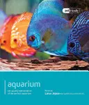 Aquarium: Einrichtung und Pflege des perfekten Aquariums - Aquarium: Set Up and Maintenance of the Perfect Aquarium