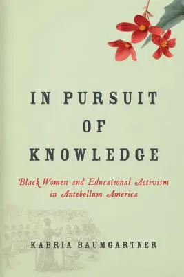 Auf der Suche nach Wissen: Schwarze Frauen und Bildungsaktivismus im Amerika der Vorkriegszeit - In Pursuit of Knowledge: Black Women and Educational Activism in Antebellum America