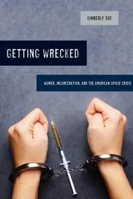 Getting Wrecked, 46: Frauen, Inhaftierung und die amerikanische Opioid-Krise - Getting Wrecked, 46: Women, Incarceration, and the American Opioid Crisis