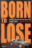 Geboren, um zu verlieren: Stanley B. Hoss und die Verbrechensserie, die eine ganze Nation in Atem hielt - Born to Lose: Stanley B. Hoss and the Crime Spree That Gripped a Nation