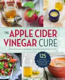 Die Apfelessig-Kur: Unverzichtbare Rezepte und Heilmittel, um Ihren Körper von innen und außen zu heilen - The Apple Cider Vinegar Cure: Essential Recipes & Remedies to Heal Your Body Inside and Out