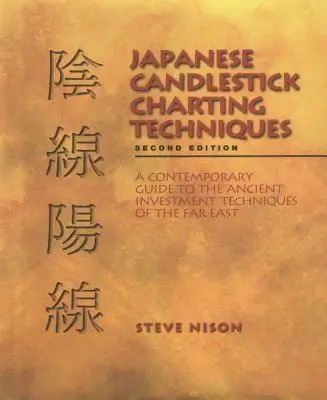 Japanische Candlestick-Charting-Techniken: Ein zeitgemäßer Leitfaden zu den uralten Anlagetechniken des Fernen Ostens, zweite Auflage - Japanese Candlestick Charting Techniques: A Contemporary Guide to the Ancient Investment Techniques of the Far East, Second Edition