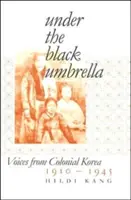 Unter dem schwarzen Regenschirm: Stimmen aus dem kolonialen Korea, 1910-1945 - Under the Black Umbrella: Voices from Colonial Korea, 1910-1945