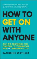 Wie man mit jedem zurechtkommt: Gewinnen Sie das Selbstvertrauen und Charisma, um mit jedem Persönlichkeitstyp zu kommunizieren - How to Get on with Anyone: Gain the Confidence and Charisma to Communicate with Any Personality Type