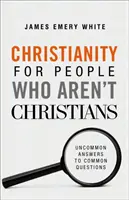 Christentum für Menschen, die keine Christen sind: Ungewöhnliche Antworten auf gewöhnliche Fragen - Christianity for People Who Aren't Christians: Uncommon Answers to Common Questions