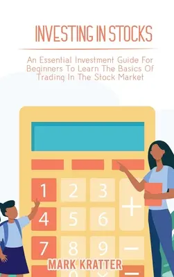 Investieren in Aktien: Ein unentbehrlicher Investitionsleitfaden für Anfänger zum Erlernen der Grundlagen des Aktienhandels - Investing in Stocks: An Essential Investment Guide For Beginners To Learn The Basics Of Trading In The Stock Market