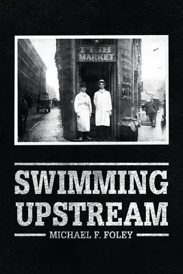 Stromaufwärts schwimmen: Vier Generationen von Fischhändlern - Swimming Upstream: Four Generations of Fishmongering