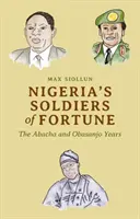 Nigerias Söldner des Glücks: Die Jahre Abacha und Obasanjo - Nigeria's Soldiers of Fortune: The Abacha and Obasanjo Years