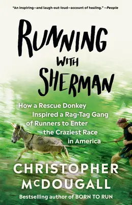 Laufen mit Sherman: Wie ein Rettungsesel eine Bande von Läufern dazu inspirierte, am verrücktesten Rennen Amerikas teilzunehmen - Running with Sherman: How a Rescue Donkey Inspired a Rag-Tag Gang of Runners to Enter the Craziest Race in America