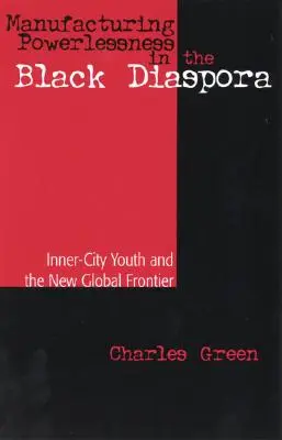 Die Herstellung von Machtlosigkeit in der schwarzen Diaspora: Innerstädtische Jugend und die neue globale Grenze - Manufacturing Powerlessness in the Black Diaspora: Inner-City Youth and the New Global Frontier
