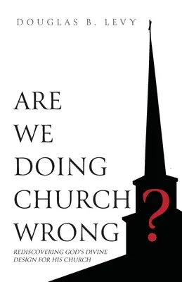 Tun wir der Kirche Unrecht? Gottes göttlichen Plan für seine Gemeinde wiederentdecken - Are We Doing Church Wrong?: Rediscovering God's Divine Design for His Church