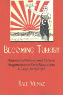 Türkisch werden: Nationalistische Reformen und kulturelle Verhandlungen in der frühen republikanischen Türkei 1923-1945 - Becoming Turkish: Nationalist Reforms and Cultural Negotiations in Early Republican Turkey 1923-1945