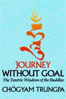 Die Reise ohne Ziel: Die tantrische Weisheit des Buddha - Journey Without Goal: The Tantric Wisdom of the Buddha