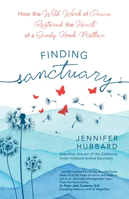 Zuflucht finden: Wie die wilde Arbeit des Friedens das Herz einer Mutter aus Sandy Hook wiederherstellte - Finding Sanctuary: How the Wild Work of Peace Restored the Heart of a Sandy Hook Mother