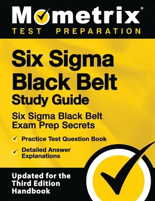 Six SIGMA Black Belt Study Guide - Six SIGMA Black Belt Exam Prep Secrets, Practice Test Question Book, Detailed Answer Explanations: [aktualisiert für die - Six SIGMA Black Belt Study Guide - Six SIGMA Black Belt Exam Prep Secrets, Practice Test Question Book, Detailed Answer Explanations: [updated for the