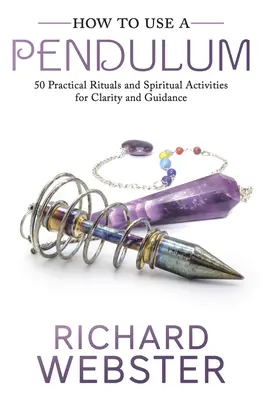 Wie man ein Pendel benutzt: 50 praktische Rituale und spirituelle Aktivitäten für Klarheit und Führung - How to Use a Pendulum: 50 Practical Rituals and Spiritual Activities for Clarity and Guidance