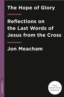 Die Hoffnung der Herrlichkeit: Überlegungen zu den letzten Worten Jesu am Kreuz - The Hope of Glory: Reflections on the Last Words of Jesus from the Cross