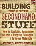 Bauen mit Secondhand-Materialien, 2. Auflage: Wie man geborgene und übrig gebliebene Materialien zurückgewinnt, wiederverwendet, wiederverwendet und wiederverwertet - Building with Secondhand Stuff, 2nd Edition: How to Reclaim, Repurpose, Re-Use & Upcycle Salvaged & Leftover Materials