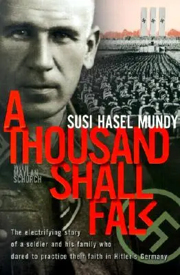 Tausend sollen fallen: Die mitreißende Geschichte eines Soldaten und seiner Familie, die es wagten, ihren Glauben in Hitlerdeutschland zu praktizieren - A Thousand Shall Fall: The Electrifying Story of a Soldier and His Family Who Dared to Practice Their Faith in Hitler's Germany